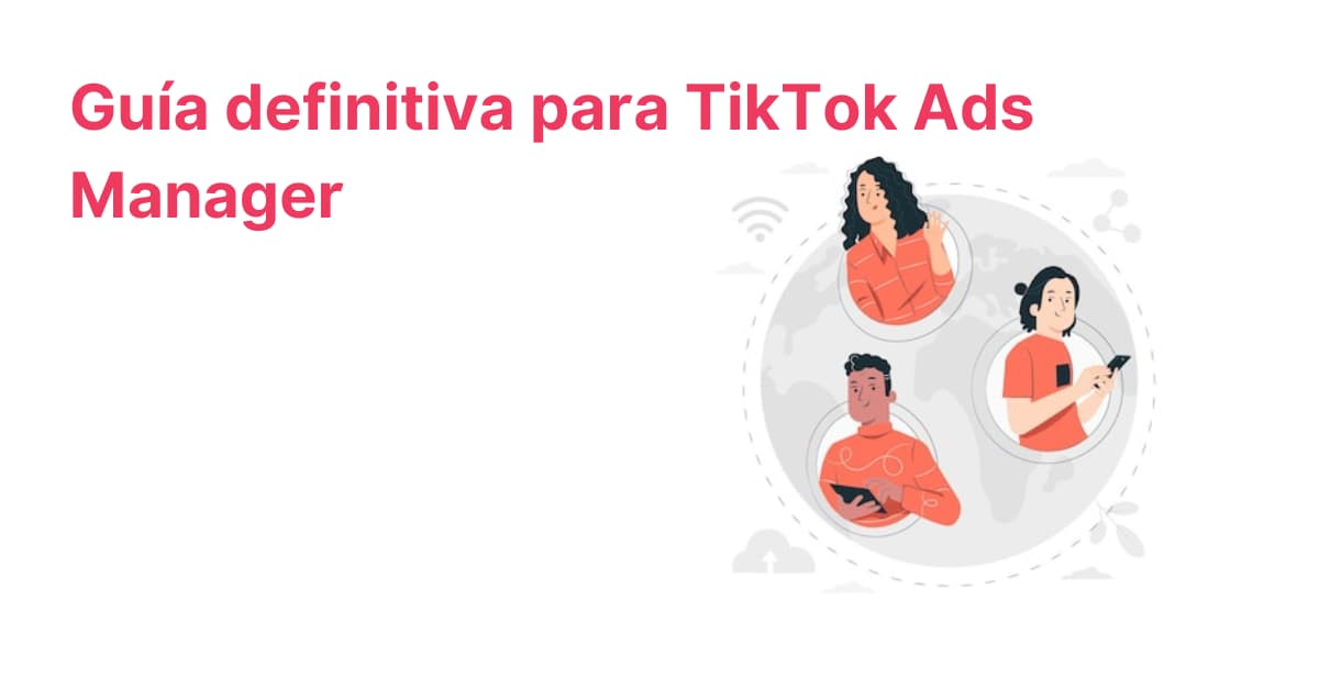 La guía definitiva para TikTok Ads Manager